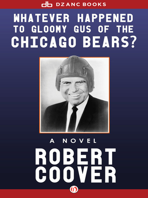 Title details for Whatever Happened to Gloomy Gus of the Chicago Bears? by Robert Coover - Available
